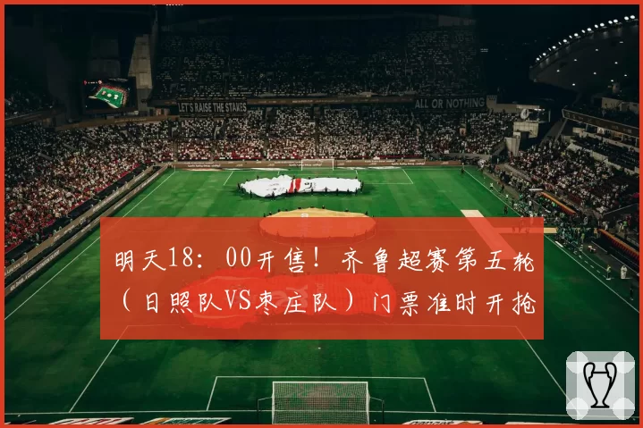 明天18：00开售！齐鲁超赛第五轮（日照队VS枣庄队）门票准时开抢