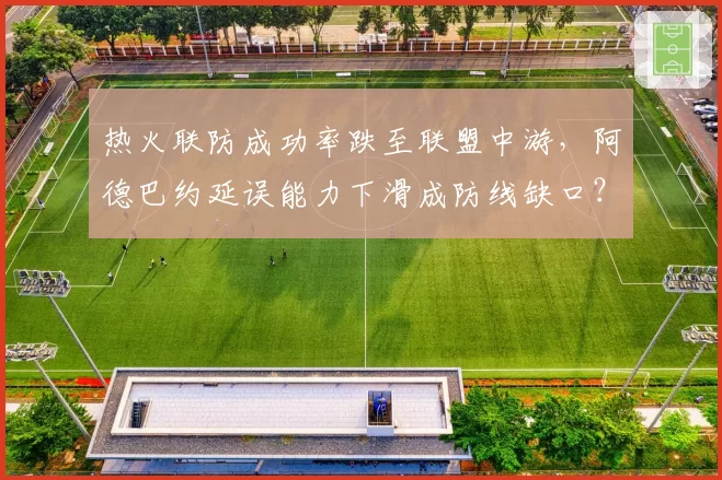 热火联防成功率跌至联盟中游,阿德巴约延误能力下滑成防线缺口?