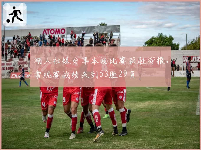 湖人社媒分享本场比赛获胜海报,常规赛战绩来到53胜29负